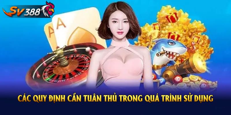 Các quy định cần tuân thủ trong quá trình sử dụng nền tảng SV388