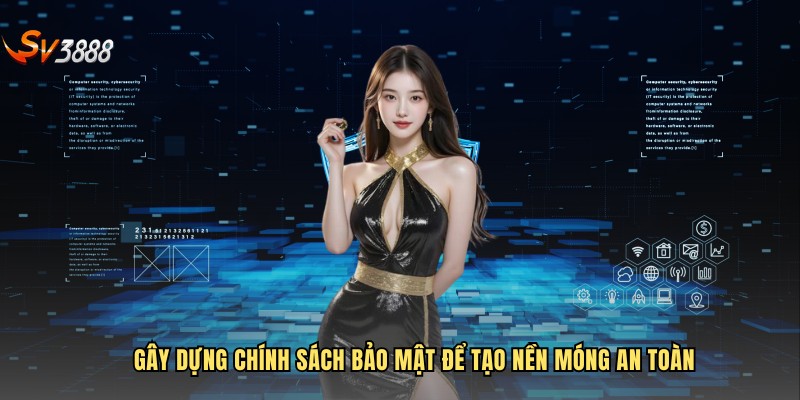 Gây dựng chính sách bảo mật để tạo nền móng an toàn