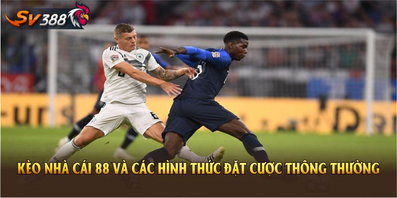 Kèo Nhà Cái 88 và các hình thức đặt cược thông thường