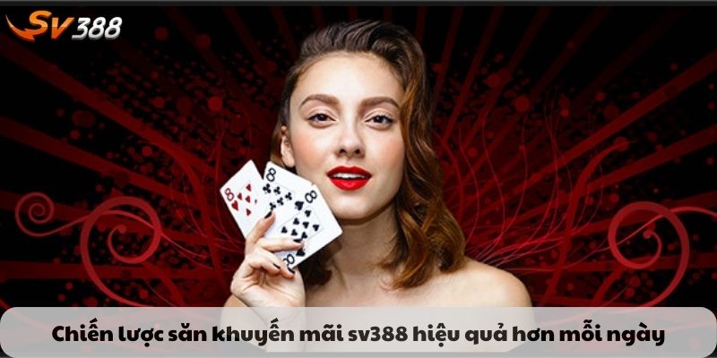Chiến lược săn lan sv388 hiệu quả hơn mỗi ngày