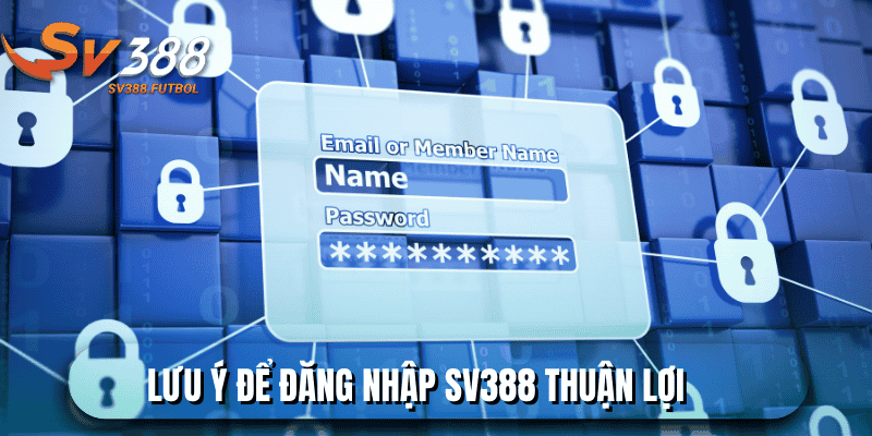 Điều cần lưu ý để đăng nhập SV388 thuận lợi