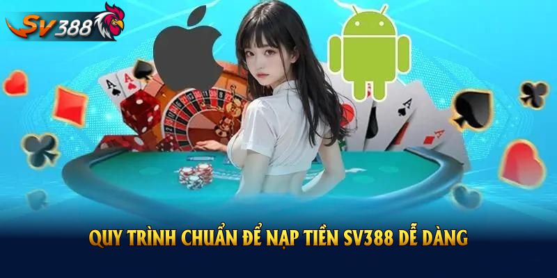 Quy trình chuẩn để nạp tiền SV388 dễ dàng