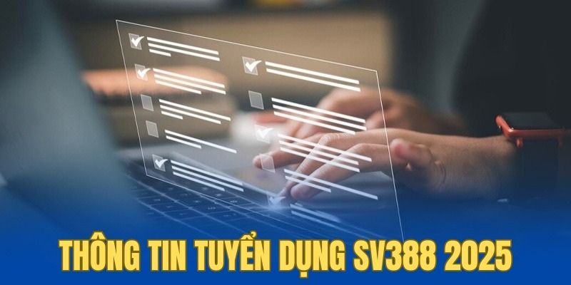 Tìm hiểu thông tin tuyển dụng SV388 được cập nhật mới nhất