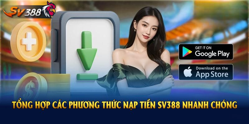 Tổng hợp các phương thức nạp tiền SV388 nhanh chóng