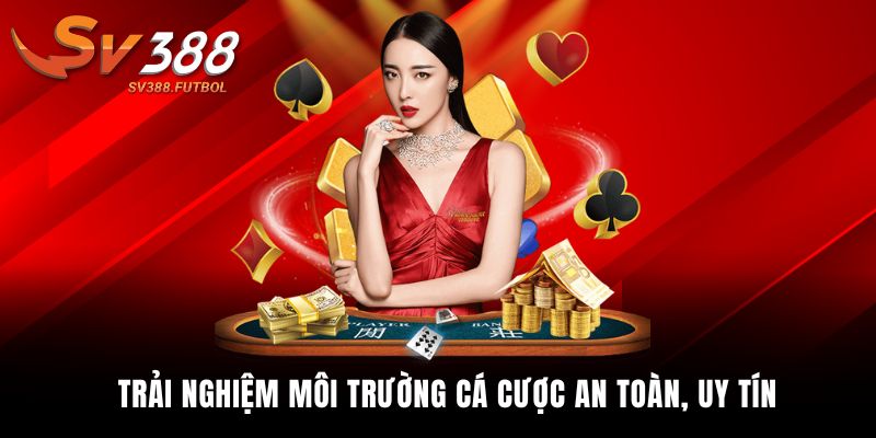 Trải nghiệm môi trường cá cược an toàn, uy tín