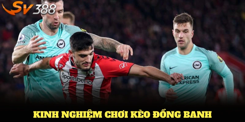 Một số kinh nghiệm chơi kèo đồng banh hiệu quả từ SV388